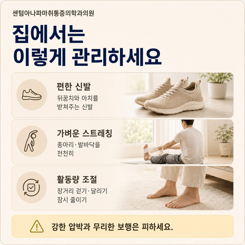 집에서 관리하는 법 - 편한 신발, 가벼운 스트레칭, 활동량 조절, 강한 압박과 무리한 보행은 피하기