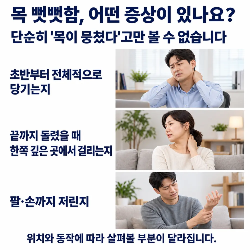 목 뻣뻣함, 어떤 증상이 있나요 - 단순히 목이 뭉쳤다고만 볼 수 없습니다, 초반부터 전체적으로 당기는지, 끝까지 돌렸을 때 한쪽 깊은 곳에서 걸리는지, 팔·손까지 저린지 위치와 동작에 따라 살펴볼 부분이 달라집니다