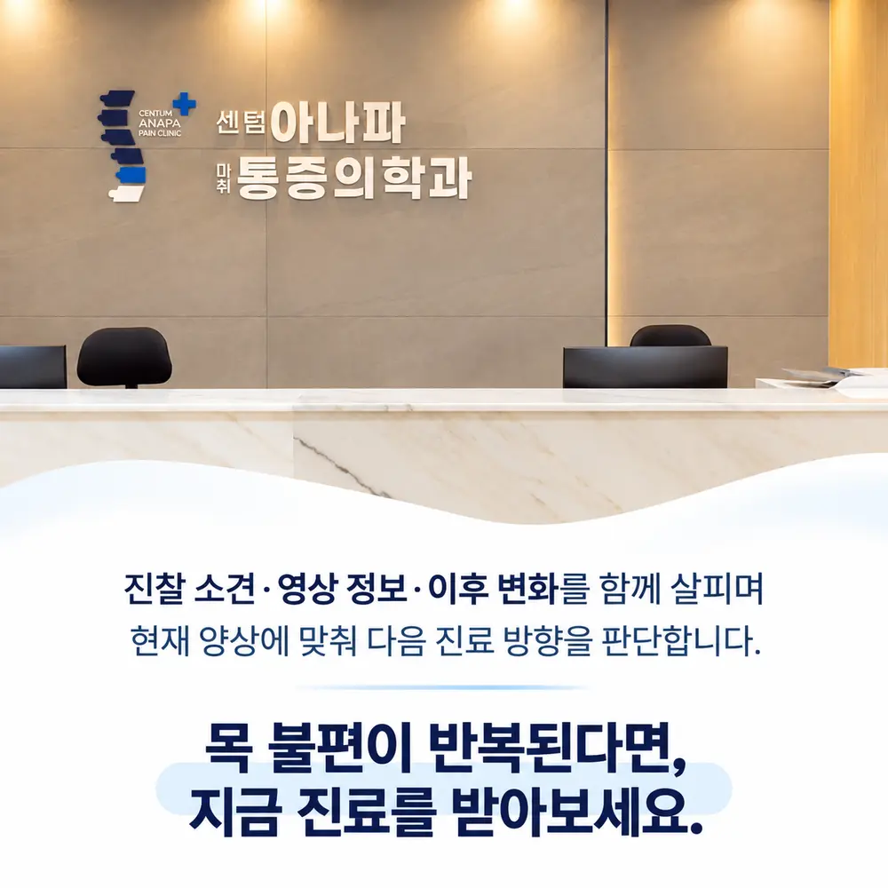 진찰 소견·영상 정보·이후 변화를 함께 살피며 현재 양상에 맞춰 다음 진료 방향을 판단합니다 - 목 불편이 반복된다면 지금 진료를 받아보세요 - 센텀아나파마취통증의학과