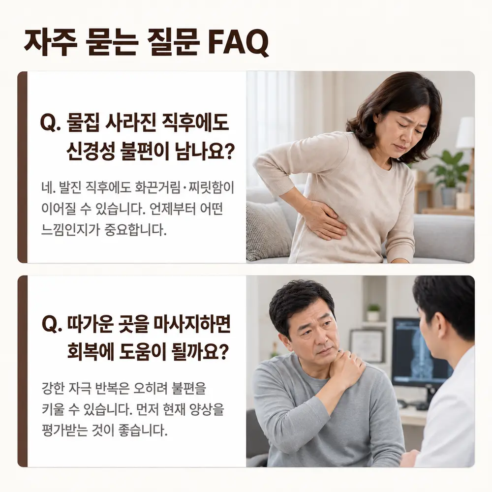 자주 묻는 질문 FAQ - 물집 사라진 직후에도 신경성 불편이 남나요, 따가운 곳을 마사지하면 회복에 도움이 될까요